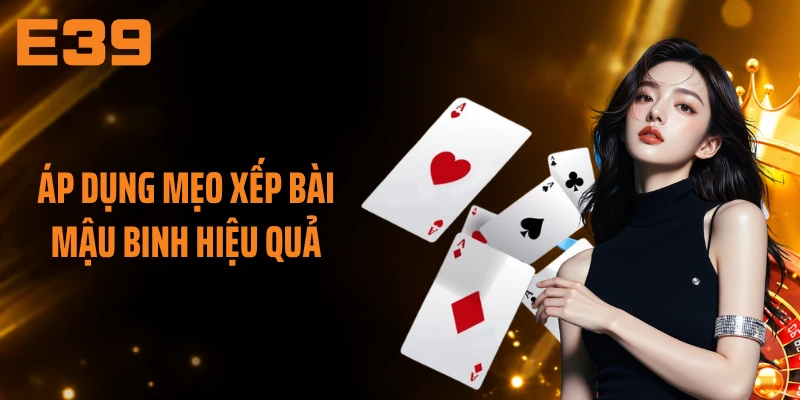 Áp dụng mẹo xếp bài mậu binh hiệu quả