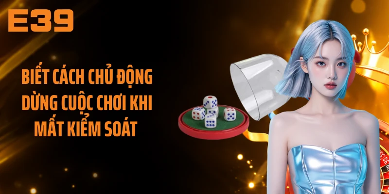 Biết cách chủ động dừng cuộc chơi khi mất kiểm soát 