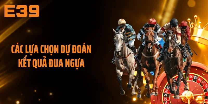 Các lựa chọn dự đoán kết quả đua ngựa