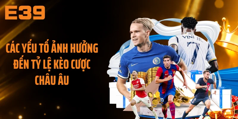 Các yếu tố ảnh hưởng đến tỷ lệ kèo cược châu Âu