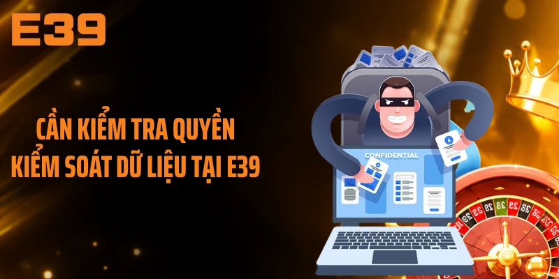 Cần kiểm tra quyền kiểm soát dữ liệu tại E39