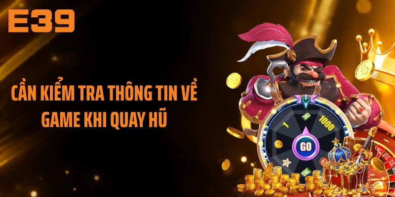 Cần kiểm tra thông tin về game khi quay hũ