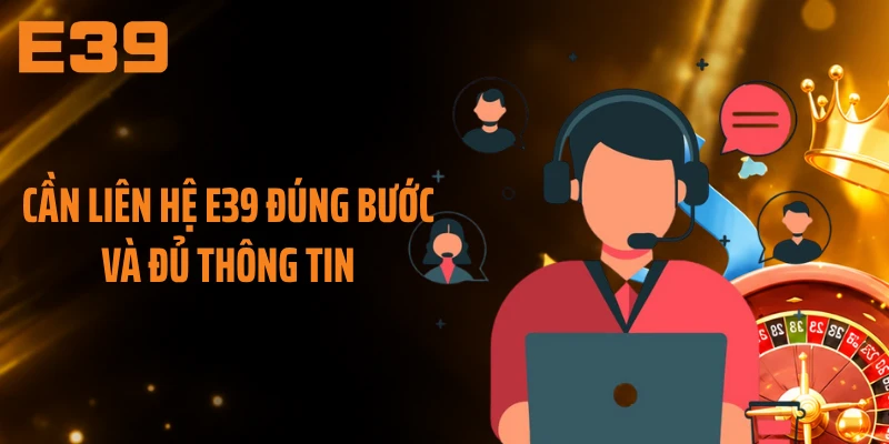 Cần liên hệ E39 đúng bước và đủ thông tin