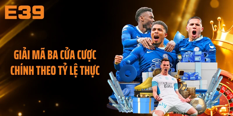 Giải mã ba cửa cược chính theo tỷ lệ thực