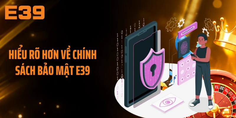 Hiểu rõ hơn về chính sách bảo mật E39