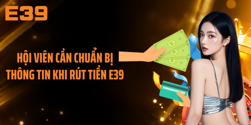 Hội viên cần chuẩn bị thông tin khi rút tiền E39