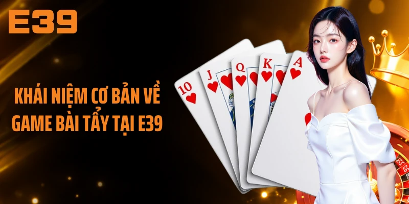 Khái niệm cơ bản về game bài tẩy tại E39