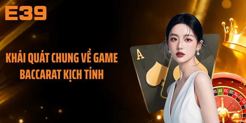 Khái quát chung về game baccarat kịch tính