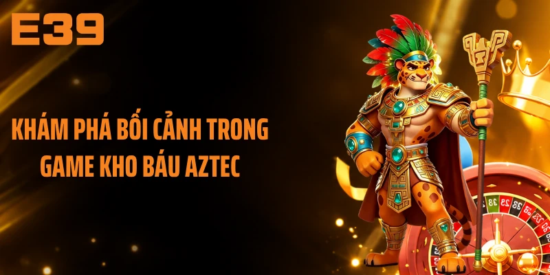 Khám phá bối cảnh trong game kho báu Aztec