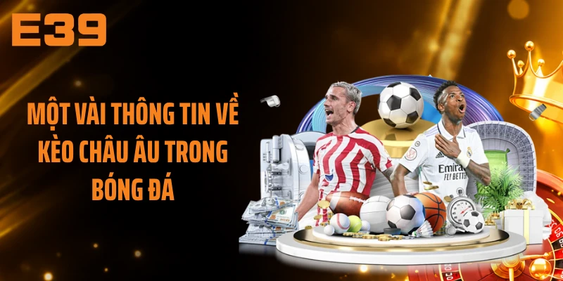 Một vài thông tin về kèo châu Âu trong bóng đá