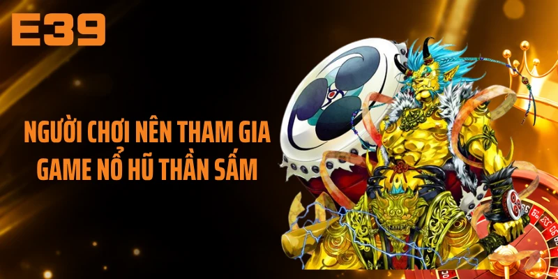 Người chơi nên tham gia game nổ hũ Thần Sấm