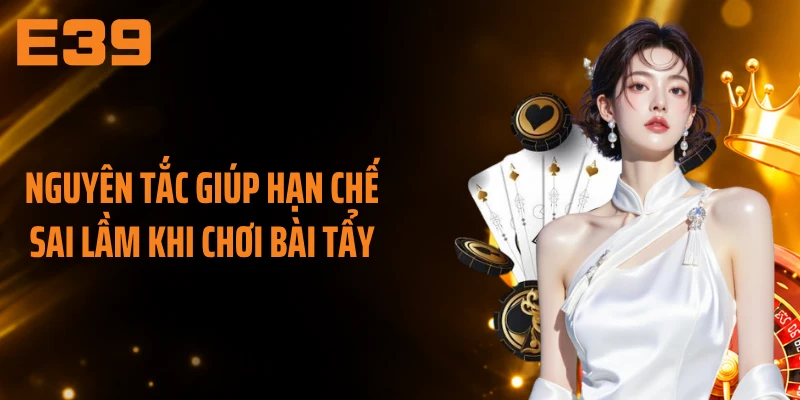 Nguyên tắc giúp hạn chế sai lầm khi chơi bài tẩy