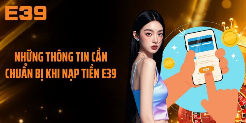 Những thông tin cần chuẩn bị khi nạp tiền E39