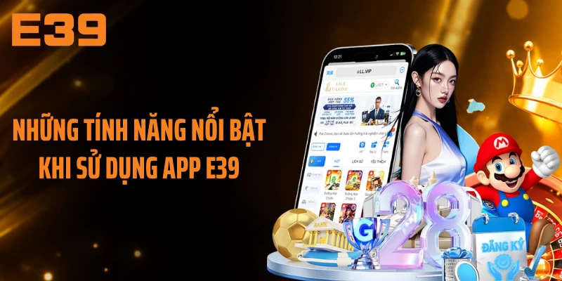 Những tính năng nổi bật khi sử dụng app E39