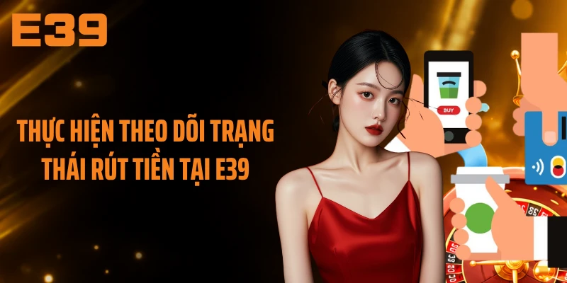 Thực hiện theo dõi trạng thái rút tiền tại E39