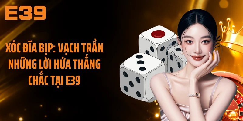 Xóc Đĩa Bịp: Vạch Trần Những Lời Hứa Thắng Chắc Tại E39