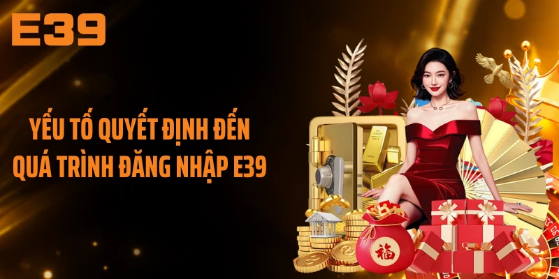 Yếu tố quyết định đến quá trình đăng nhập E39